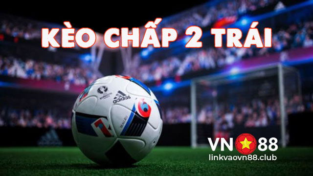Kèo chấp hai trái