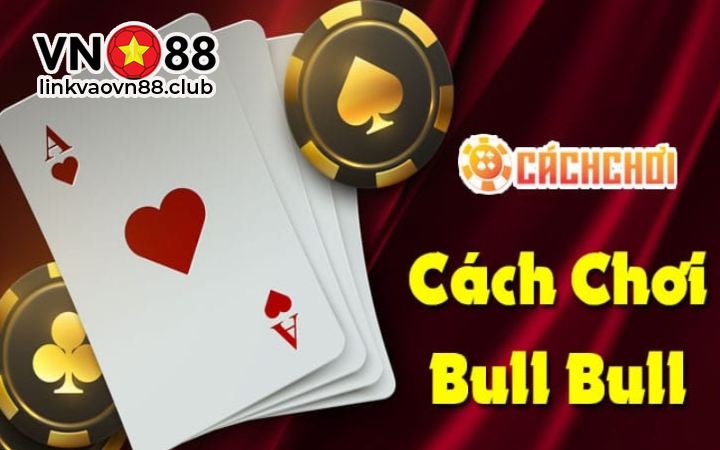 Cách chơi Bull Bull
