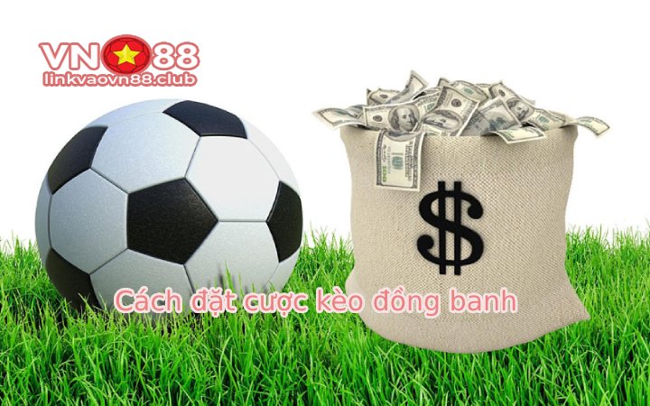 Kèo đồng banh: Cách chơi và bí quyết đặt kèo hoà dễ thắng tại VN88 7 Cách đặt cược kèo đồng banh