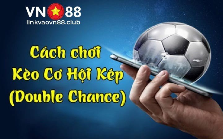 Kèo Cơ Hội Kép Là Gì? Bí Quyết Đánh Kèo Double Chance Hiệu Quả Nhất 7 Cách đặt cược kèo cơ hội kép