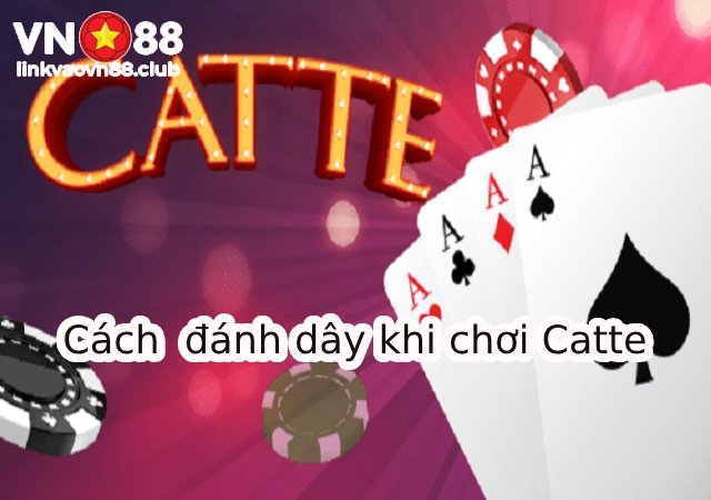 Cách Chơi Catte Chi Tiết Từ A Đến Z - 4 Mẹo Chơi Bài Catte Bất Bại 10 Đánh dây