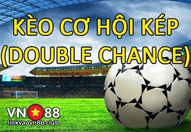 Kèo Cơ Hội Kép Là Gì? Bí Quyết Đánh Kèo Double Chance Hiệu Quả Nhất