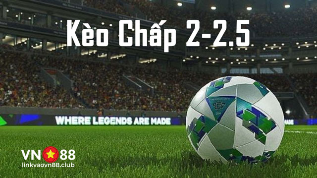 Kèo Chấp 2-2.5 Là Gì? Chiến Thuật Chơi Hốt Bạc Nhà Cái