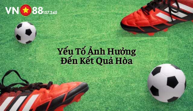 Bí Quyết Đặt Cược: Khi Nào Chọn Cửa Hòa Trong Kèo Châu Âu? 6 Những yếu tố dẫn đến kết quả hòa tại VN88 144