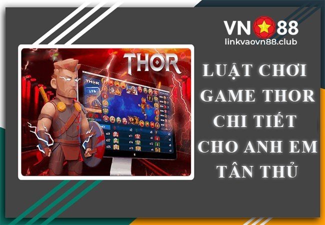 Game Thor Là Gì? Cách Chơi Game Thor Chi Tiết Tại VN88 Cho Người Mới 7 Luật chơi chi tiết cho anh em tân thủ