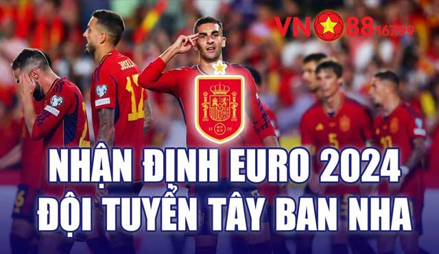 Đội Tuyển Tây Ban Nha: Đánh Giá Đội Hình & Lịch Thi Đấu Euro 2024 6 Nhận định đội tuyển Tây Ban Nha tại Euro 2024